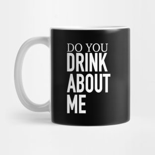 Do You Drink About Me Mug